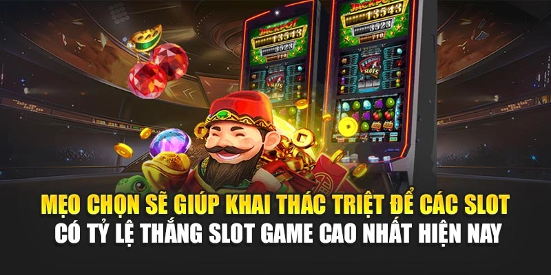 Mẹo chọn sẽ giúp khai thác triệt để các slot có tỷ lệ thắng slot game cao nhất hiện nay