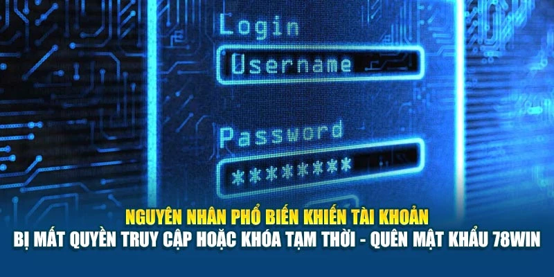 Nguyên nhân phổ biến khiến tài khoản bị mất quyền truy cập hoặc khóa tạm thời - Quên mật khẩu 78Win